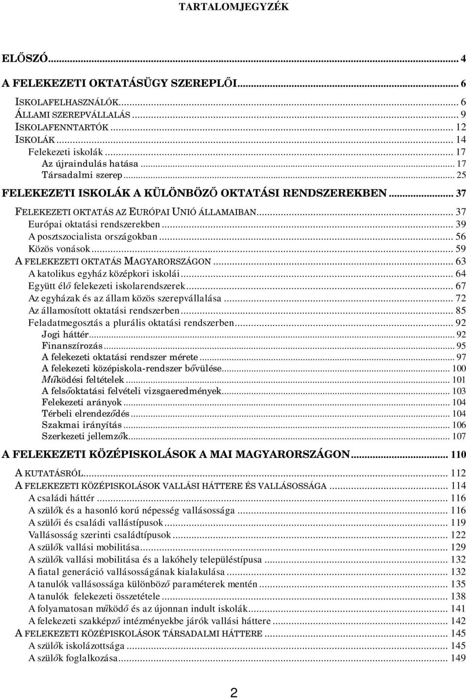 .. 39 A posztszocialista országokban... 56 Közös vonások... 59 A FELEKEZETI OKTATÁS MAGYARORSZÁGON... 63 A katolikus egyház középkori iskolái... 64 Együtt él felekezeti iskolarendszerek.