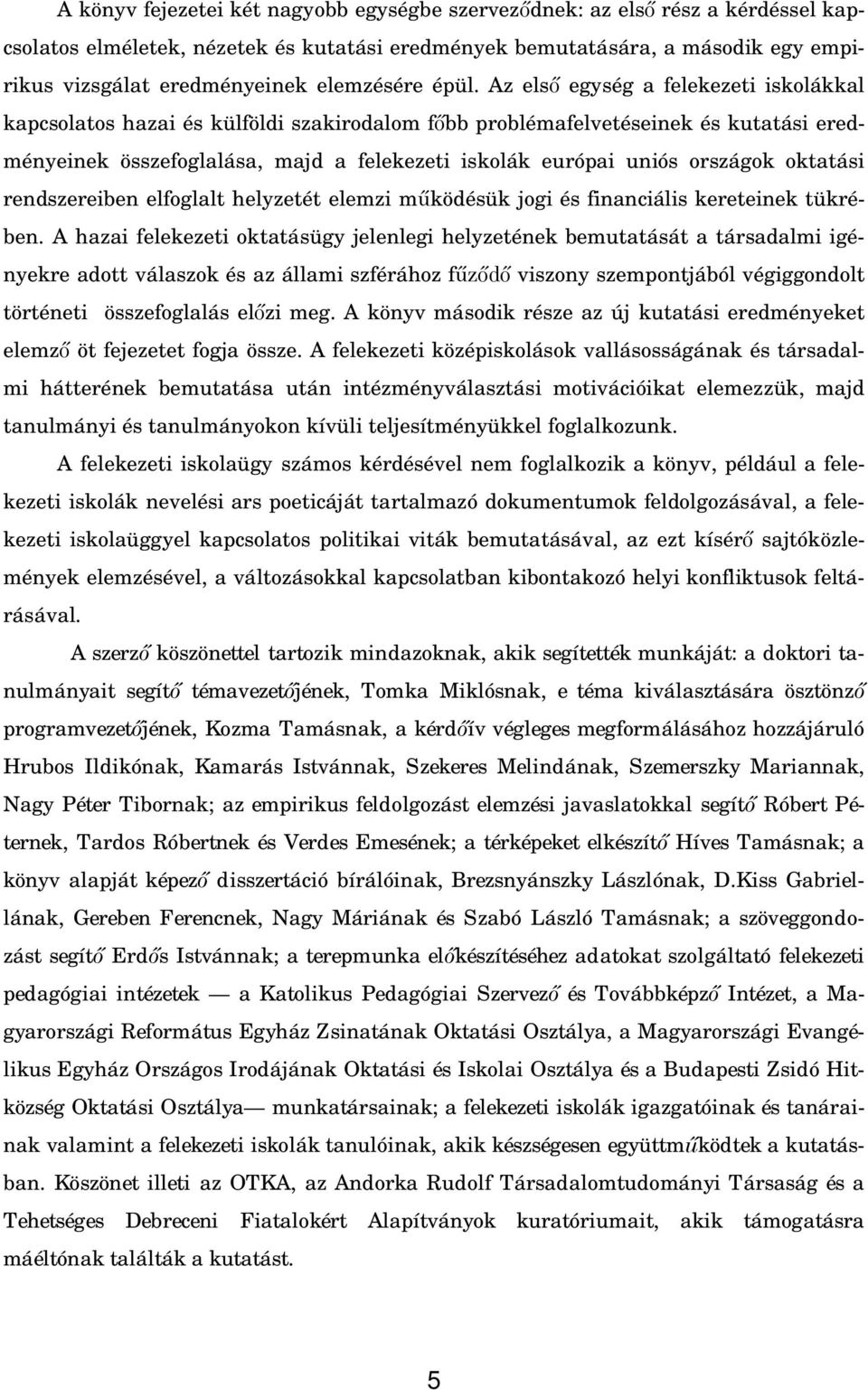 Az els egység a felekezeti iskolákkal kapcsolatos hazai és külföldi szakirodalom f bb problémafelvetéseinek és kutatási eredményeinek összefoglalása, majd a felekezeti iskolák európai uniós országok