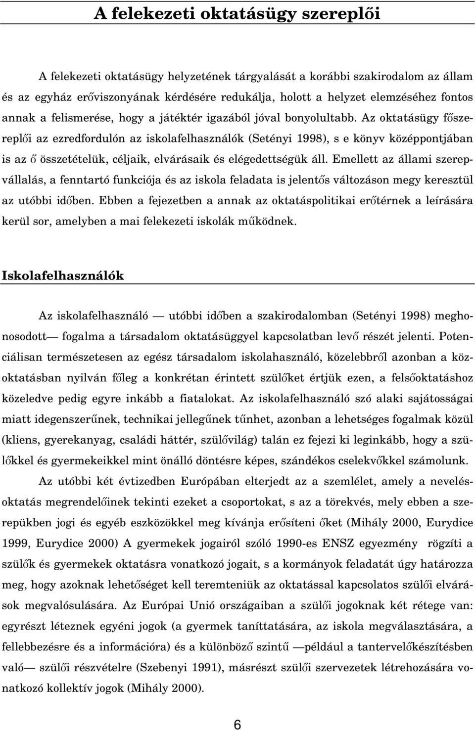 Az oktatásügy f szerepl i az ezredfordulón az iskolafelhasználók (Setényi 1998), s e könyv középpontjában is az összetételük, céljaik, elvárásaik és elégedettségük áll.