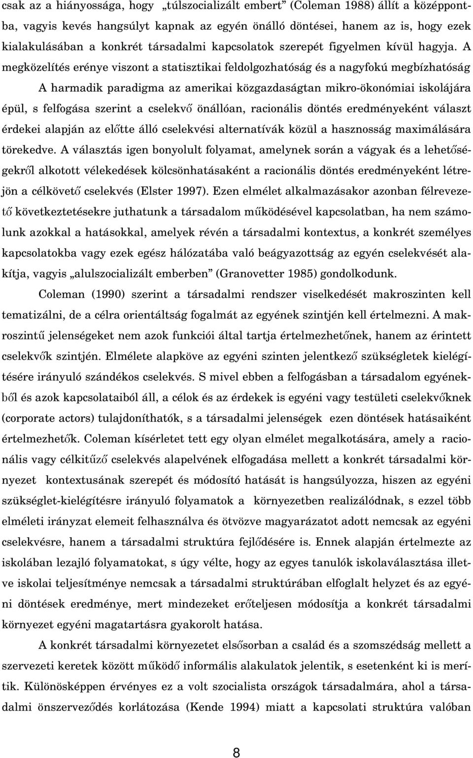 A megközelítés erénye viszont a statisztikai feldolgozhatóság és a nagyfokú megbízhatóság A harmadik paradigma az amerikai közgazdaságtan mikro-ökonómiai iskolájára épül, s felfogása szerint a