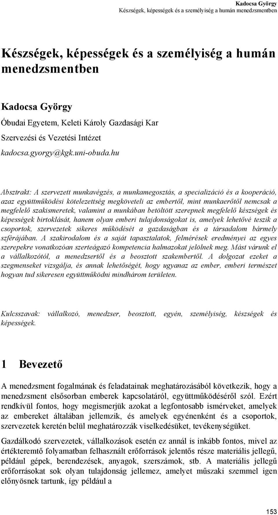 hu Absztrakt: A szervezett munkavégzés, a munkamegosztás, a specializáció és a kooperáció, azaz együttműködési kötelezettség megköveteli az embertől, mint munkaerőtől nemcsak a megfelelő