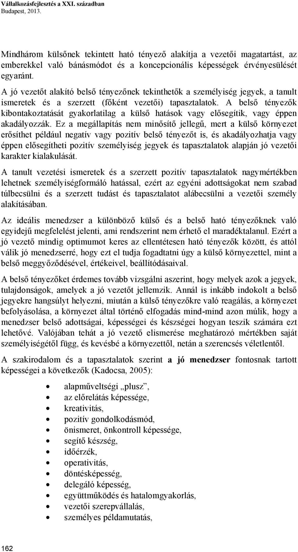 A jó vezetőt alakító belső tényezőnek tekinthetők a személyiség jegyek, a tanult ismeretek és a szerzett (főként vezetői) tapasztalatok.