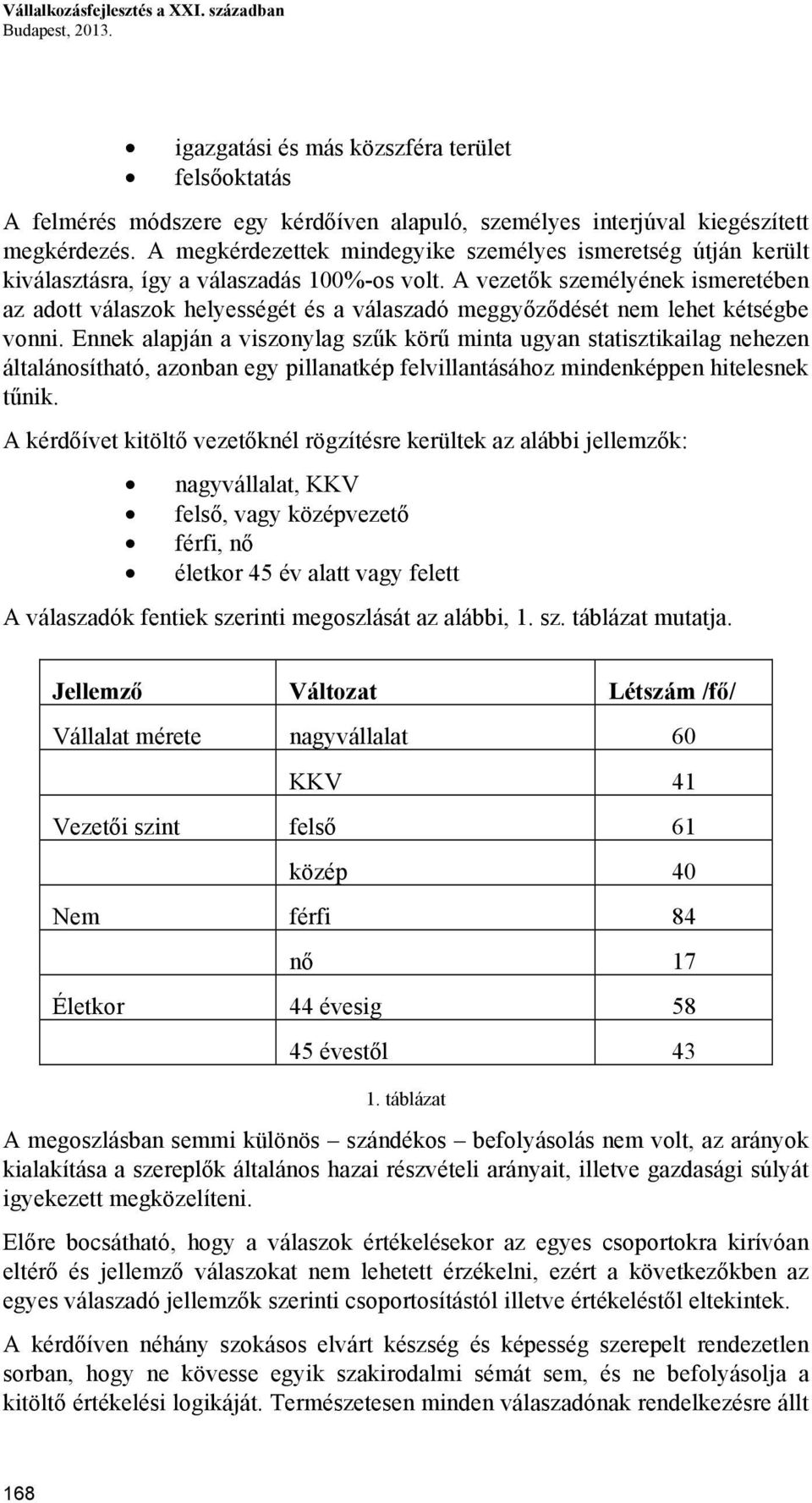 A vezetők személyének ismeretében az adott válaszok helyességét és a válaszadó meggyőződését nem lehet kétségbe vonni.