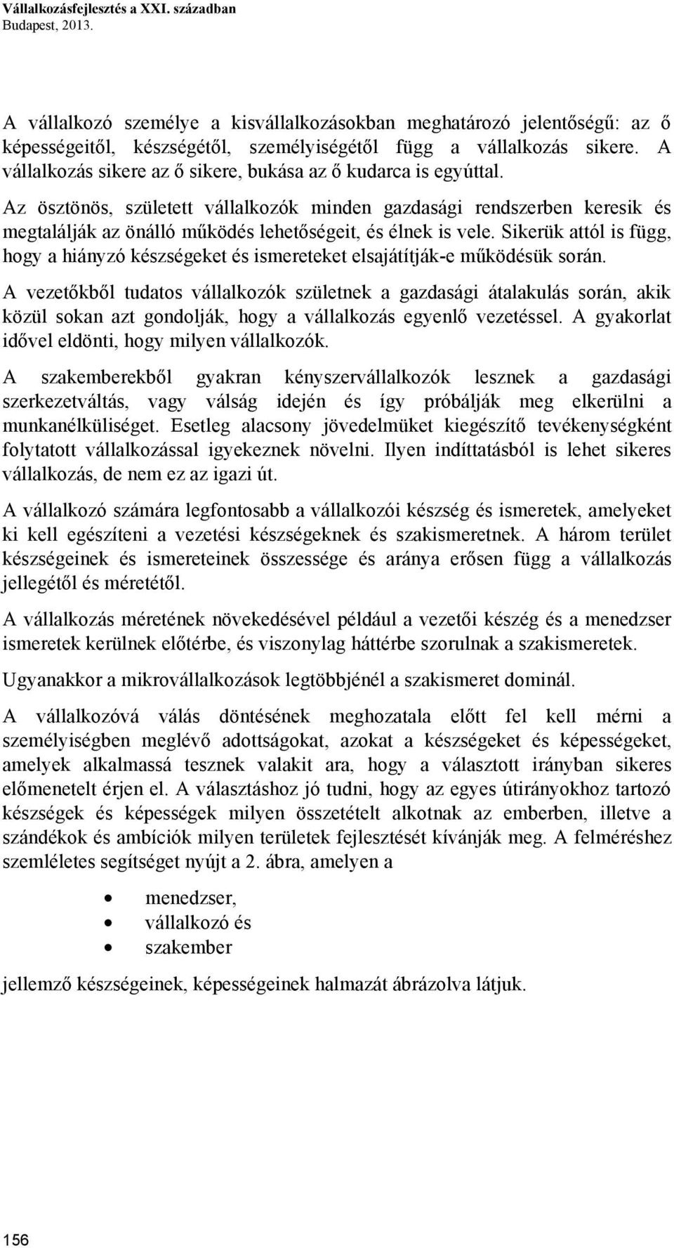 Az ösztönös, született vállalkozók minden gazdasági rendszerben keresik és megtalálják az önálló működés lehetőségeit, és élnek is vele.