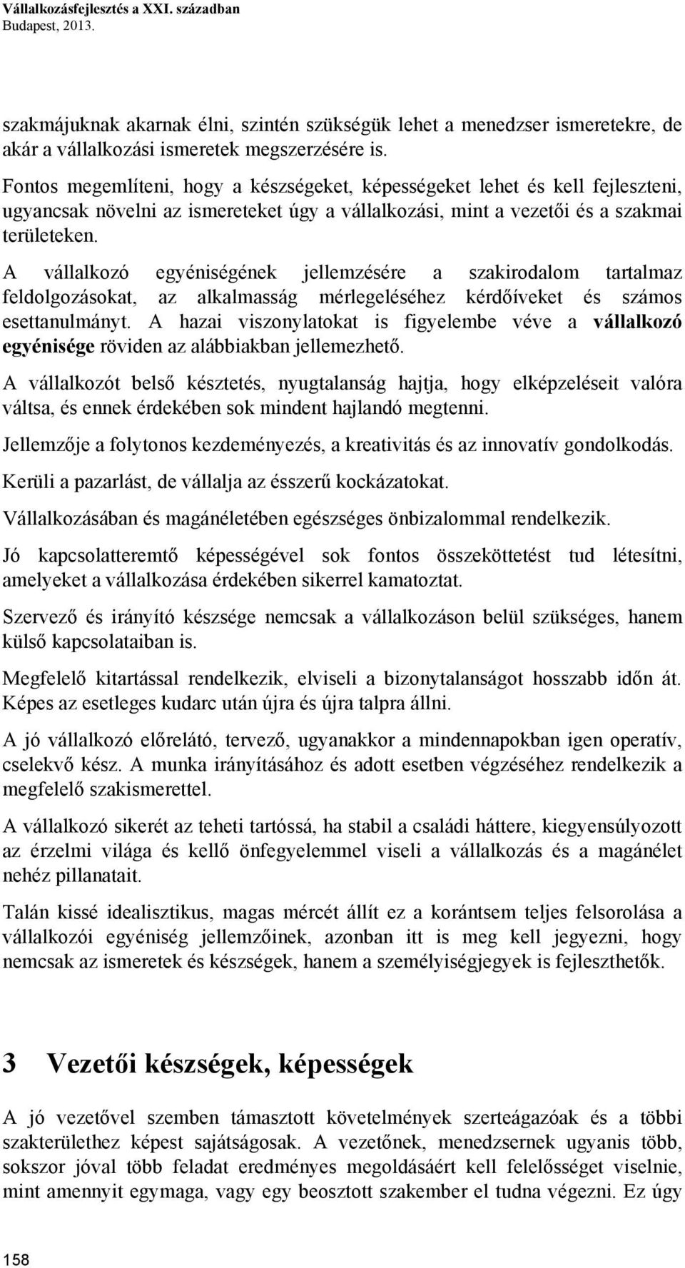 A vállalkozó egyéniségének jellemzésére a szakirodalom tartalmaz feldolgozásokat, az alkalmasság mérlegeléséhez kérdőíveket és számos esettanulmányt.