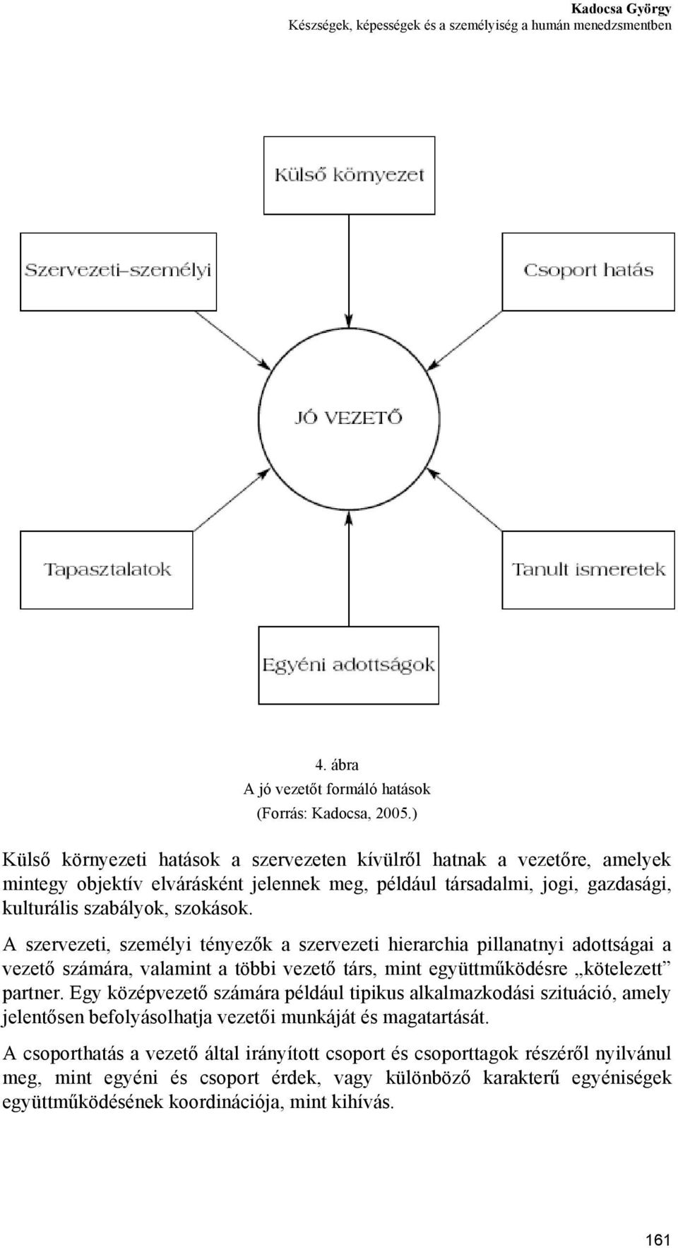 A szervezeti, személyi tényezők a szervezeti hierarchia pillanatnyi adottságai a vezető számára, valamint a többi vezető társ, mint együttműködésre kötelezett partner.