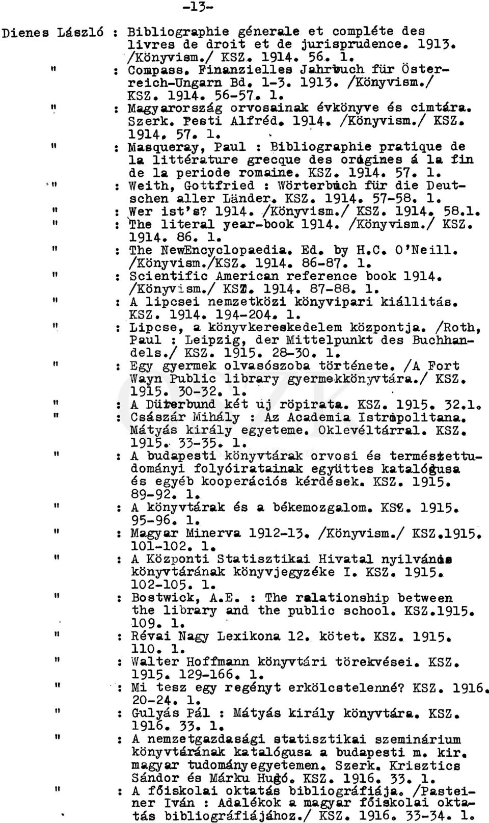 KSZ. 1914. 57. 1. "» : Weith, Gottfried : Wörterbuch für die Deutschen aller Länder. KSZ. 1914. 57-58. 1. : Wer ist's? 1914. /Könyvism./ KSZ. 1914. 58.1. " : The literal year-book 1914. /Könyvism./ KSZ. 1914. 86.