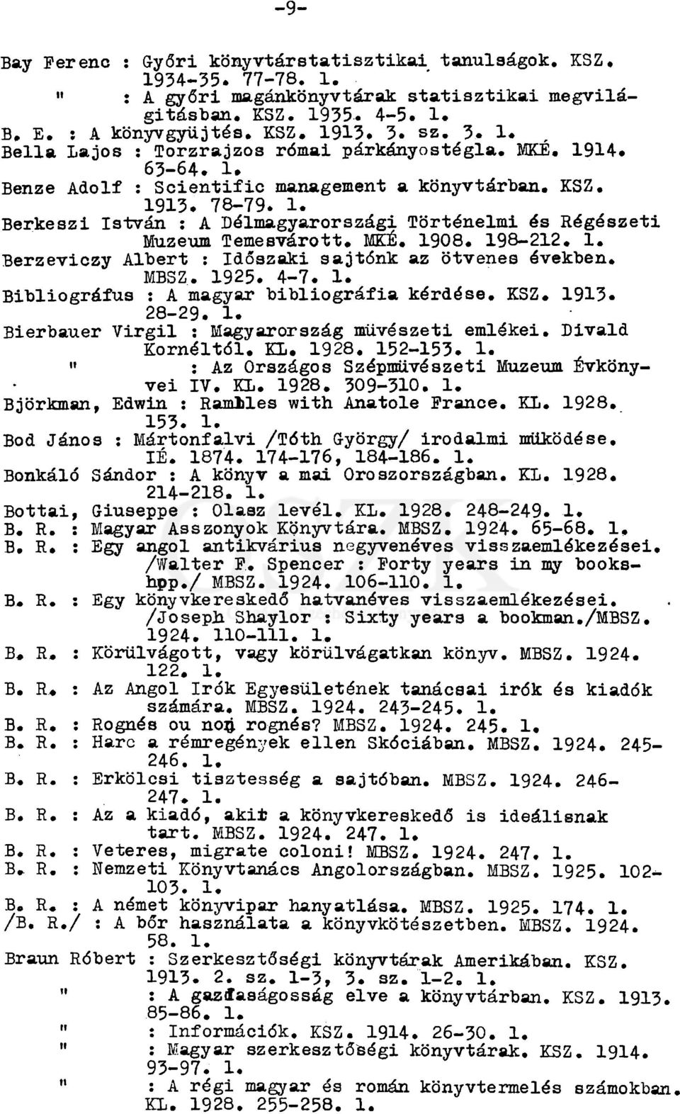 MKE. 1908. 198-212. 1. Berzeviczy Albert : Időszaki sajtónk az ötvenes években. MBSZ. 1925. 4-7. 1. Bibliográfus : A magyar bibliográfia kérdése. KSZ. 1913. 28-29. 1. Bierbauer Virgil : Magyarország művészeti emlékei.