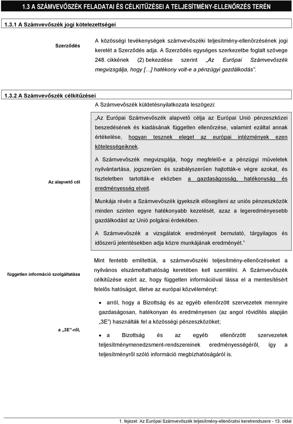 2 A Számvevőszék célkitűzései A Számvevőszék küldetésnyilatkozata leszögezi: Az Európai Számvevőszék alapvető célja az Európai Unió pénzeszközei beszedésének és kiadásának független ellenőrzése,