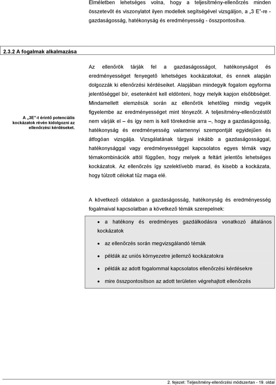 Az ellenőrök tárják fel a gazdaságosságot, hatékonyságot és eredményességet fenyegető lehetséges kockázatokat, és ennek alapján dolgozzák ki ellenőrzési kérdéseiket.