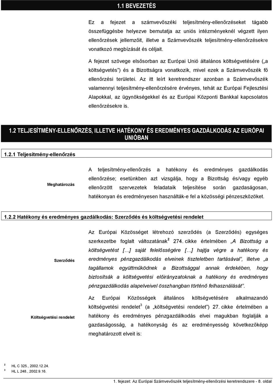 A fejezet szövege elsősorban az Európai Unió általános költségvetésére ( a költségvetés ) és a Bizottságra vonatkozik, mivel ezek a Számvevőszék fő ellenőrzési területei.