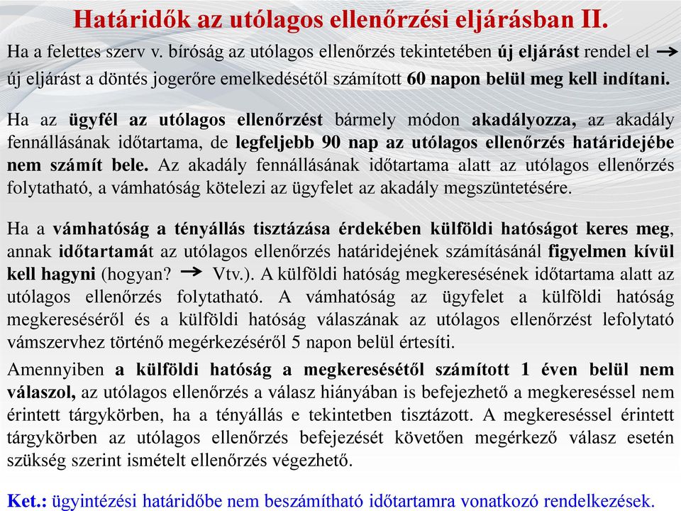 Ha az ügyfél az utólagos ellenőrzést bármely módon akadályozza, az akadály fennállásának időtartama, de legfeljebb 90 nap az utólagos ellenőrzés határidejébe nem számít bele.