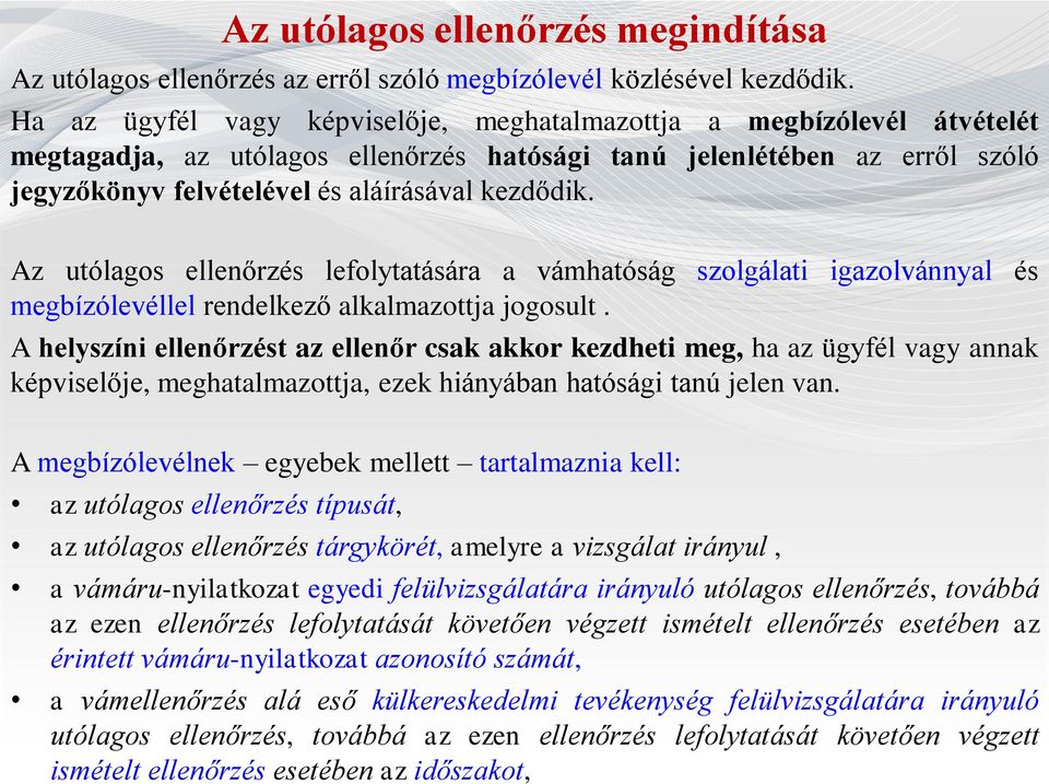 Az utólagos ellenőrzés lefolytatására a vámhatóság szolgálati igazolvánnyal és megbízólevéllel rendelkező alkalmazottja jogosult.