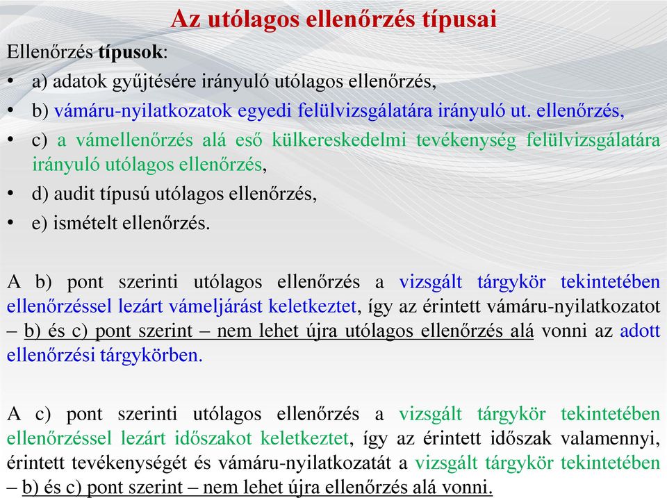 A b) pont szerinti utólagos ellenőrzés a vizsgált tárgykör tekintetében ellenőrzéssel lezárt vámeljárást keletkeztet, így az érintett vámáru-nyilatkozatot b) és c) pont szerint nem lehet újra