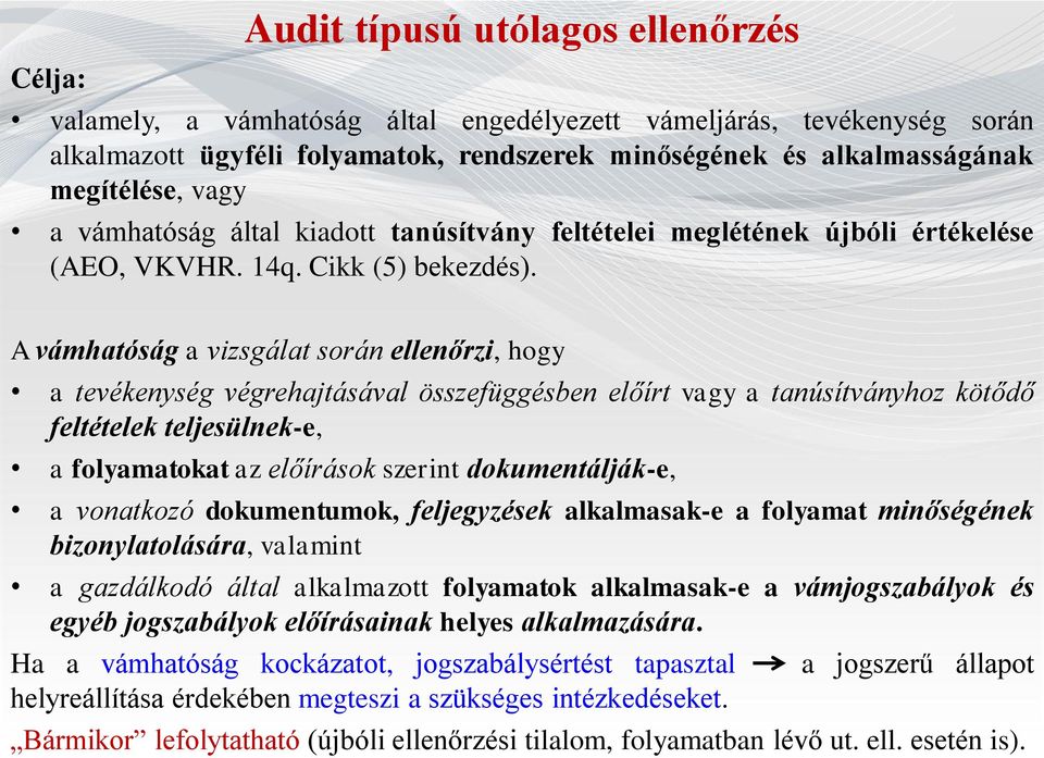 A vámhatóság a vizsgálat során ellenőrzi, hogy a tevékenység végrehajtásával összefüggésben előírt vagy a tanúsítványhoz kötődő feltételek teljesülnek-e, a folyamatokat az előírások szerint