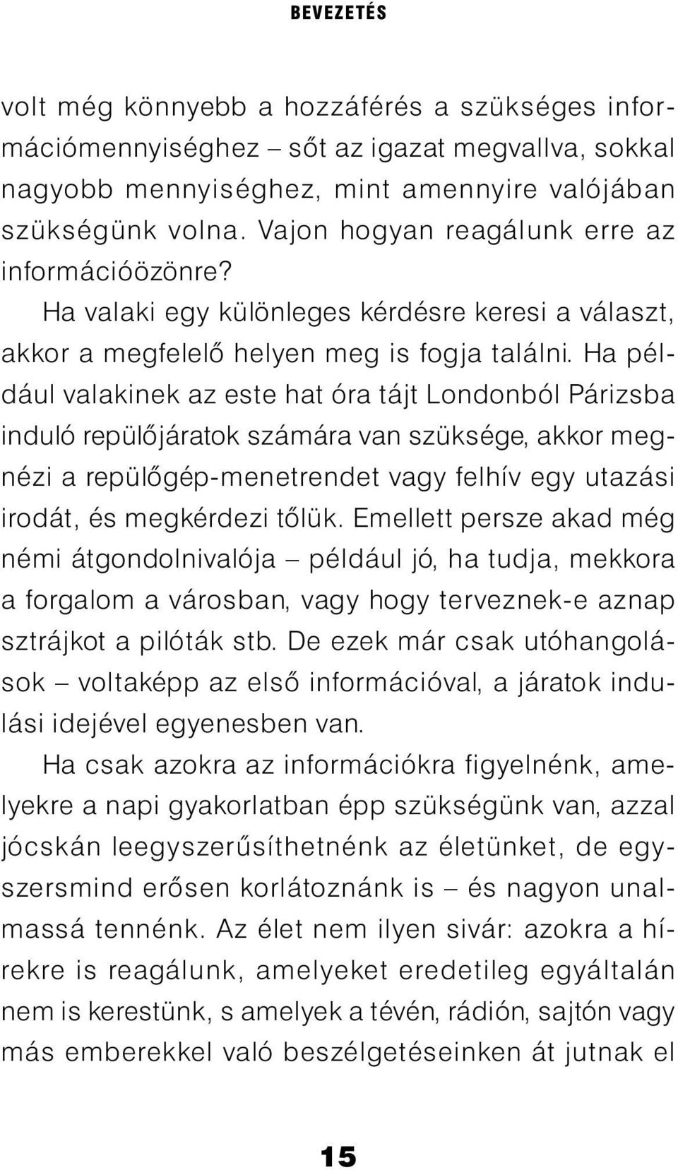 Ha például valakinek az este hat óra tájt Londonból Párizsba induló repülõjáratok számára van szüksége, akkor megnézi a repülõgép-menetrendet vagy felhív egy utazási irodát, és megkérdezi tõlük.