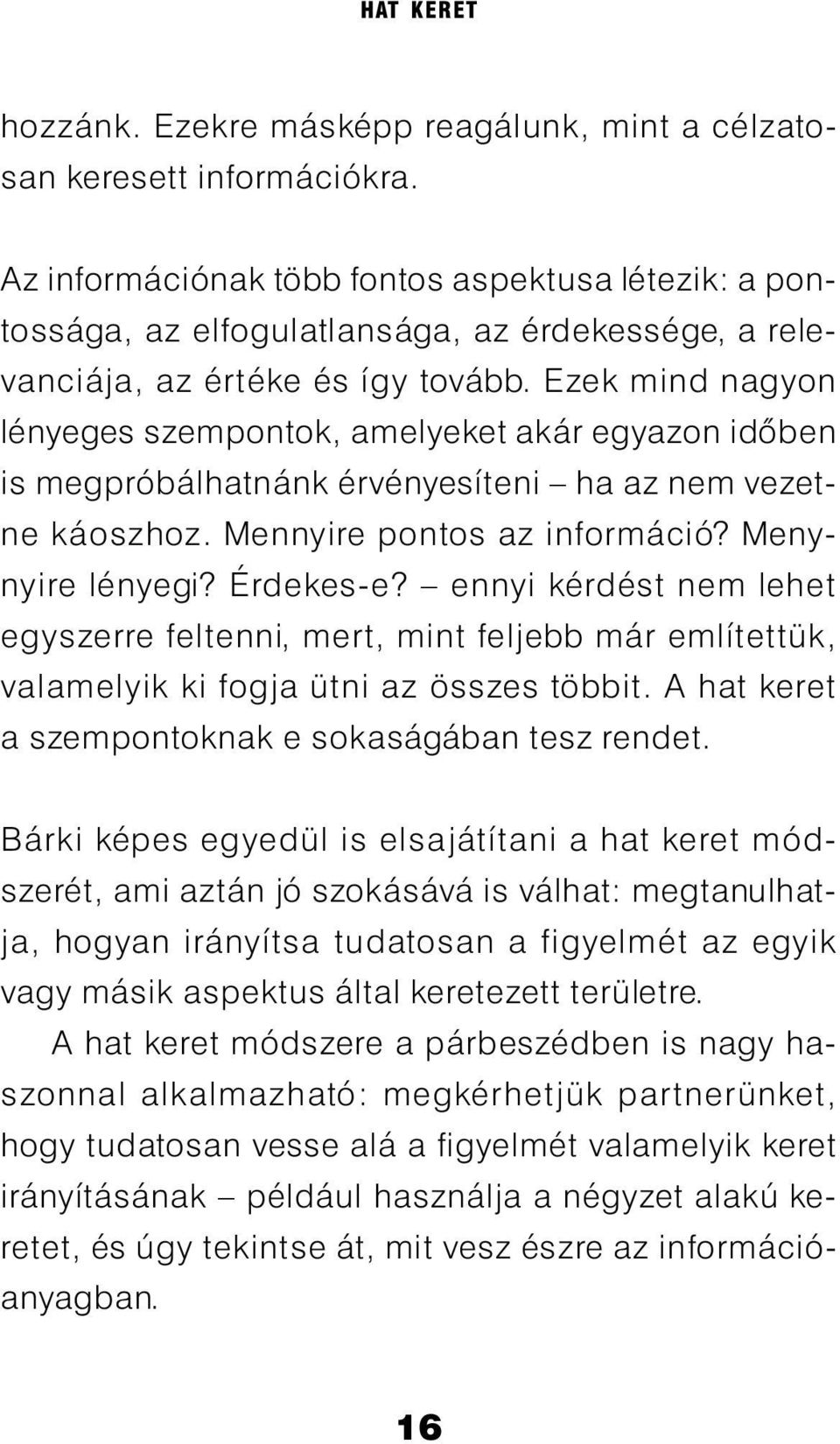 Ezek mind nagyon lényeges szempontok, amelyeket akár egyazon idõben is megpróbálhatnánk érvényesíteni ha az nem vezetne káoszhoz. Mennyire pontos az információ? Menynyire lényegi? Érdekes-e?