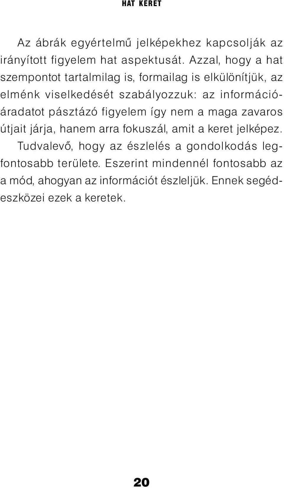 információáradatot pásztázó figyelem így nem a maga zavaros útjait járja, hanem arra fokuszál, amit a keret jelképez.