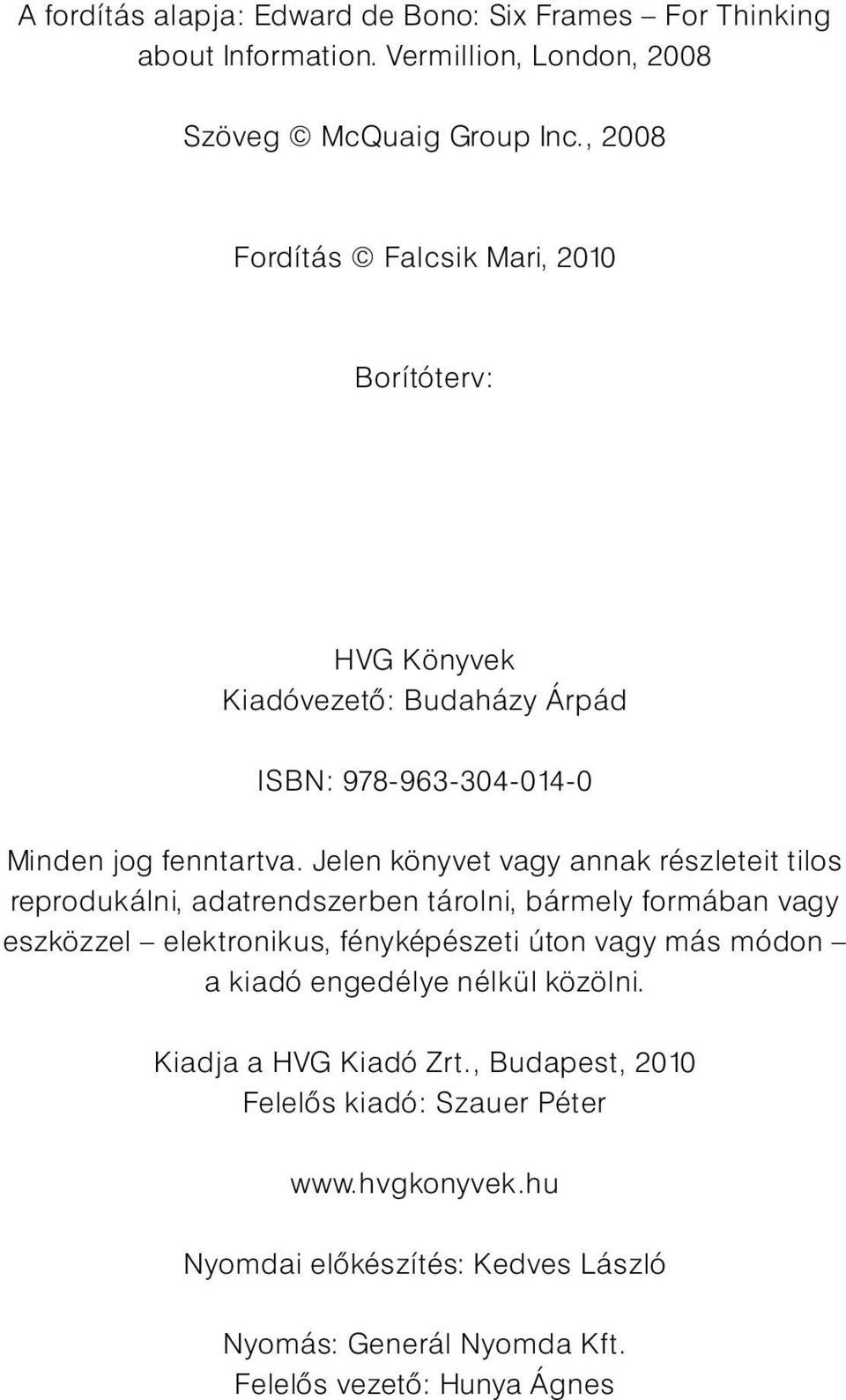 Jelen könyvet vagy annak részleteit tilos reprodukálni, adatrendszerben tárolni, bármely formában vagy eszközzel elektronikus, fényképészeti úton vagy más