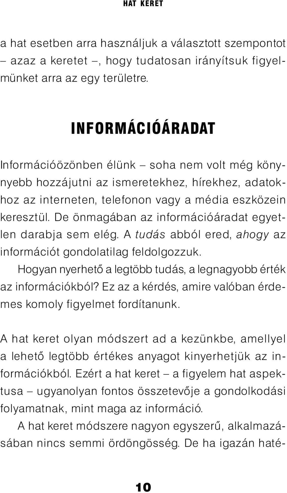 De önmagában az információáradat egyetlen darabja sem elég. A tudás abból ered, ahogy az információt gondolatilag feldolgozzuk. Hogyan nyerhetõ a legtöbb tudás, a legnagyobb érték az információkból?