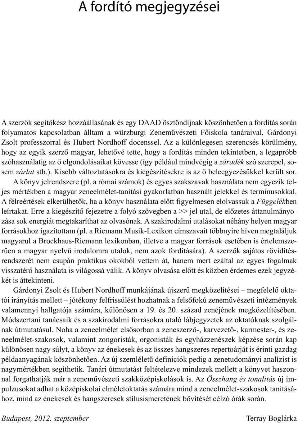 Az a különlegesen szerencsés körülmény, hogy az egyik szerzõ magyar, lehetõvé tette, hogy a fordítás minden tekintetben, a legapróbb szóhasználatig az õ elgondolásaikat kövesse (így például mindvégig