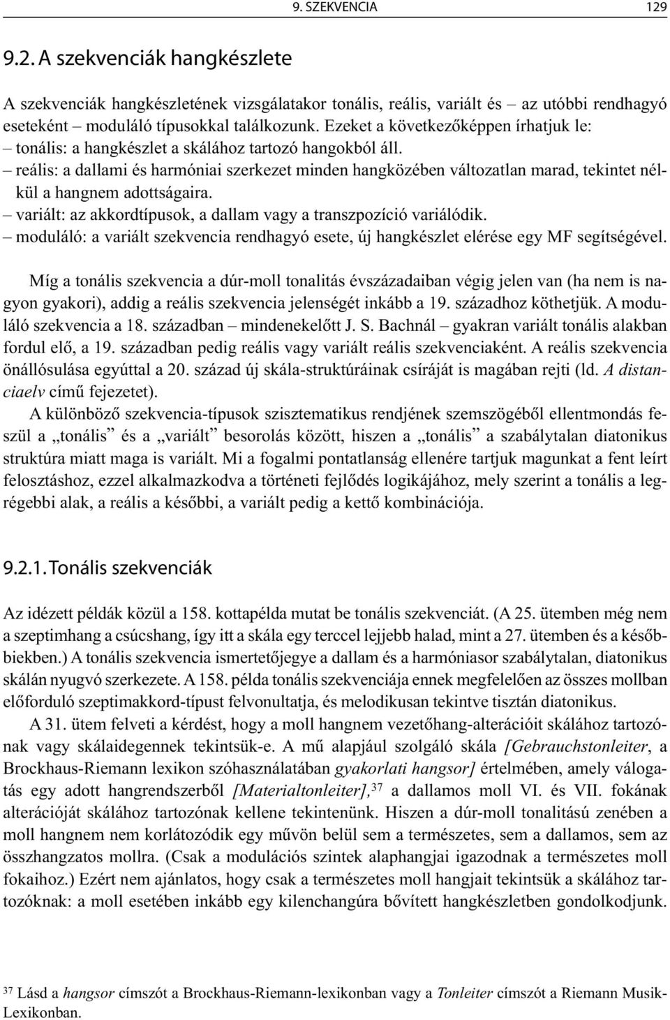 reális: a dallami és harmóniai szerkezet minden hangközében változatlan marad, tekintet nélkül a hangnem adottságaira. variált: az akkordtípusok, a dallam vagy a transzpozíció variálódik.