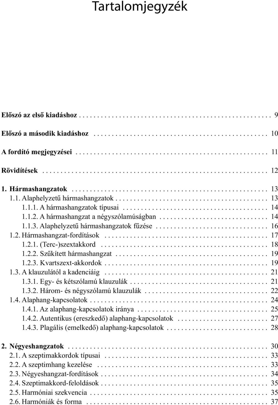 1. Alaphelyzetû hármashangzatok.......................................... 1 1.1.1. A hármashangzatok típusai........................................ 14 1.1.2. A hármashangzat a négyszólamúságban.