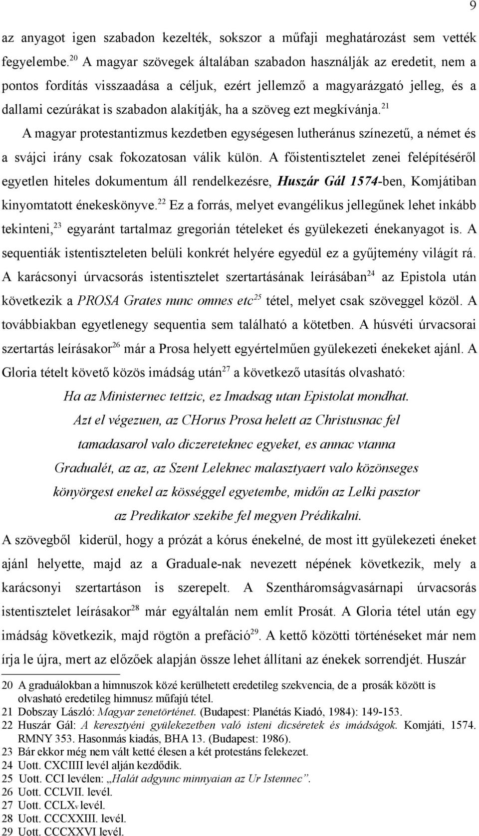 szöveg ezt megkívánja.21 A magyar protestantizmus kezdetben egységesen lutheránus színezetű, a német és a svájci irány csak fokozatosan válik külön.