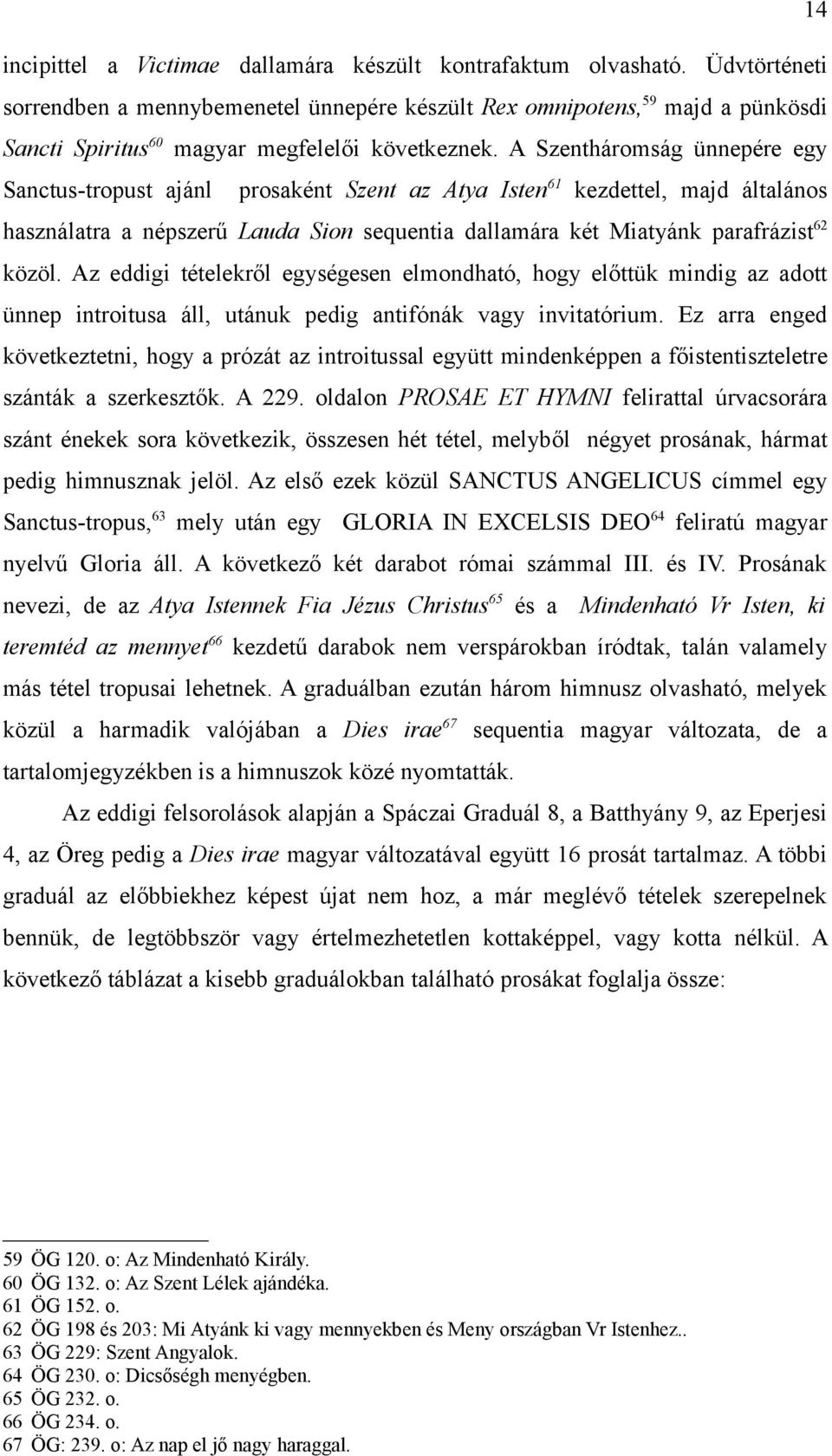 A Szentháromság ünnepére egy Sanctus-tropust ajánl prosaként Szent az Atya Isten61 kezdettel, majd általános használatra a népszerű Lauda Sion sequentia dallamára két Miatyánk parafrázist62 közöl.