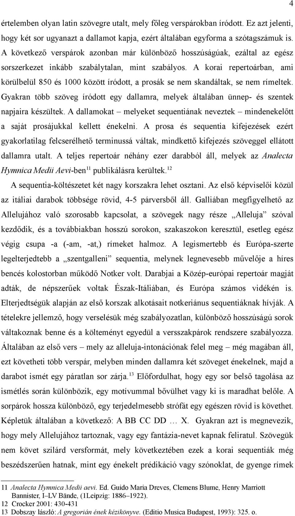 A korai repertoárban, ami körülbelül 850 és 1000 között íródott, a prosák se nem skandáltak, se nem rímeltek.