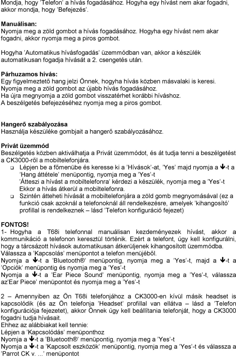 Párhuzamos hívás: Egy figyelmeztetı hang jelzi Önnek, hogyha hívás közben másvalaki is keresi. Nyomja meg a zöld gombot az újabb hívás fogadásához.