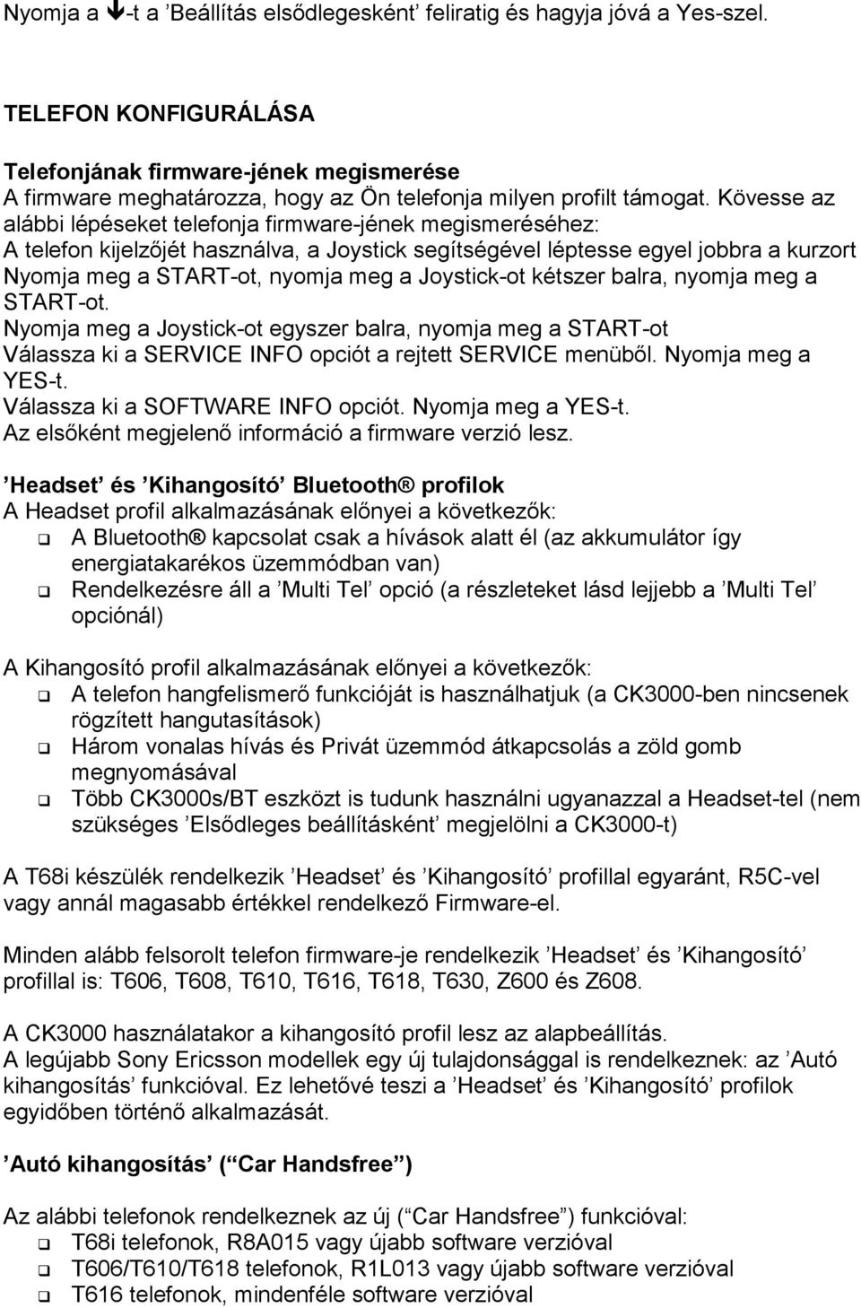 Kövesse az alábbi lépéseket telefonja firmware-jének megismeréséhez: A telefon kijelzıjét használva, a Joystick segítségével léptesse egyel jobbra a kurzort Nyomja meg a START-ot, nyomja meg a