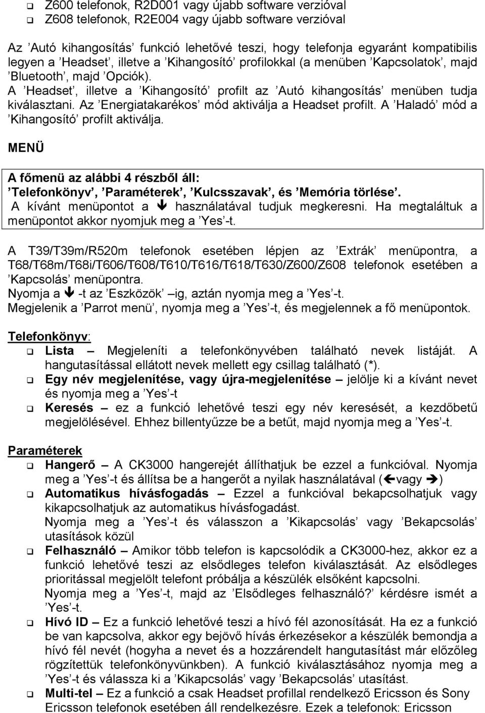 Az Energiatakarékos mód aktiválja a Headset profilt. A Haladó mód a Kihangosító profilt aktiválja. MENÜ A fımenü az alábbi 4 részbıl áll: Telefonkönyv, Paraméterek, Kulcsszavak, és Memória törlése.