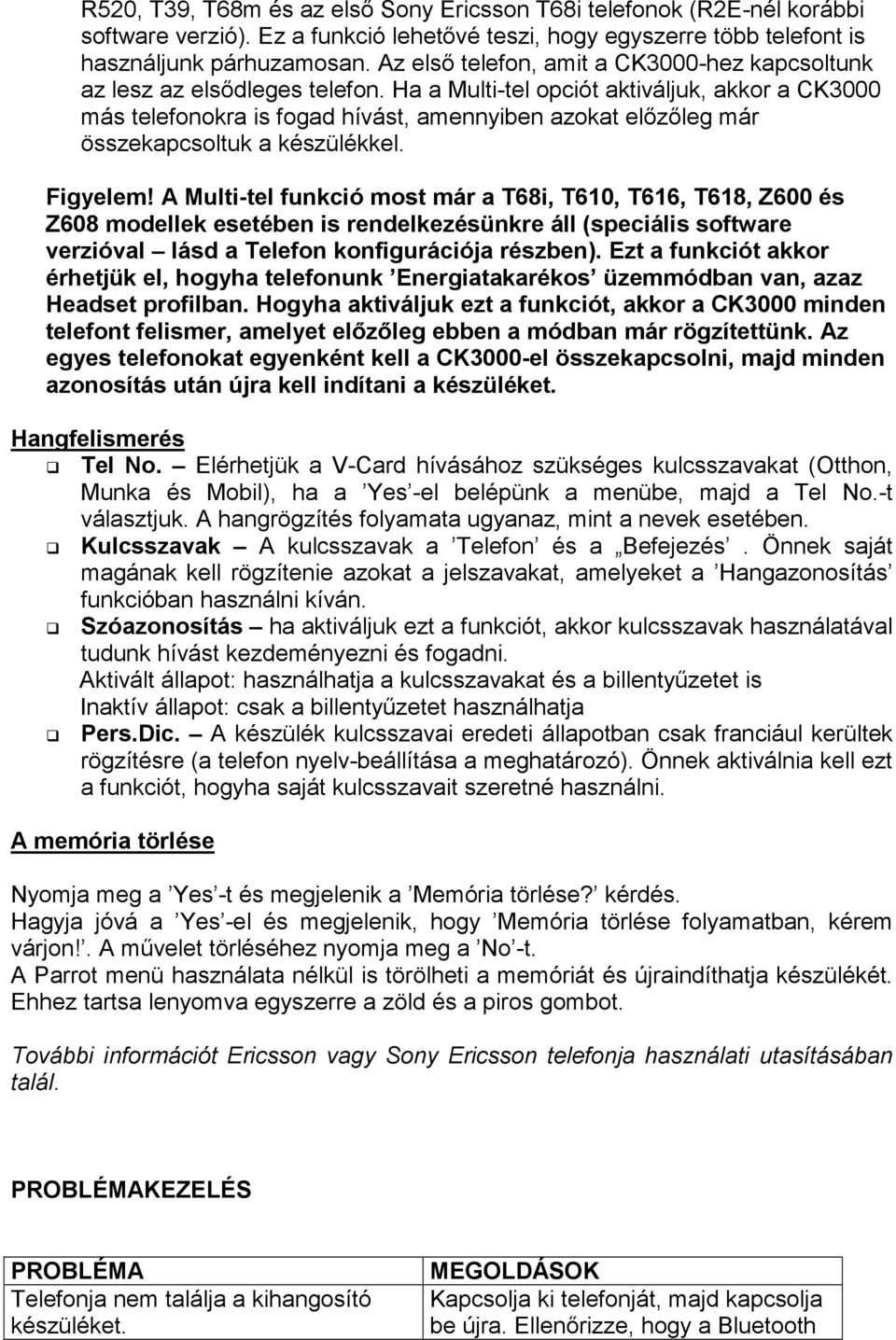 Ha a Multi-tel opciót aktiváljuk, akkor a CK3000 más telefonokra is fogad hívást, amennyiben azokat elızıleg már összekapcsoltuk a készülékkel. Figyelem!