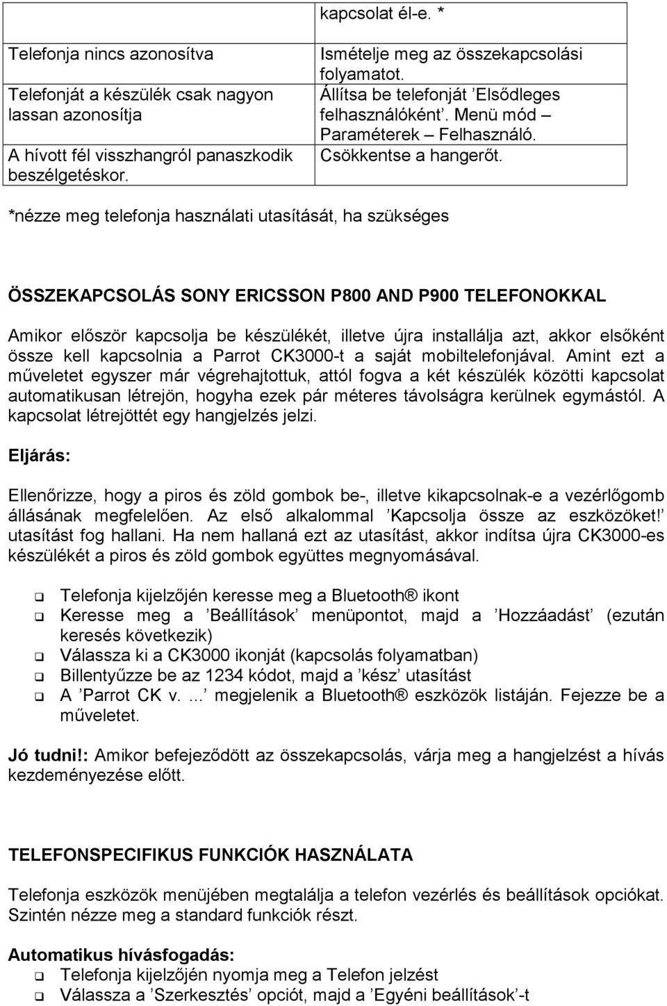 *nézze meg telefonja használati utasítását, ha szükséges ÖSSZEKAPCSOLÁS SONY ERICSSON P800 AND P900 TELEFONOKKAL Amikor elıször kapcsolja be készülékét, illetve újra installálja azt, akkor elsıként