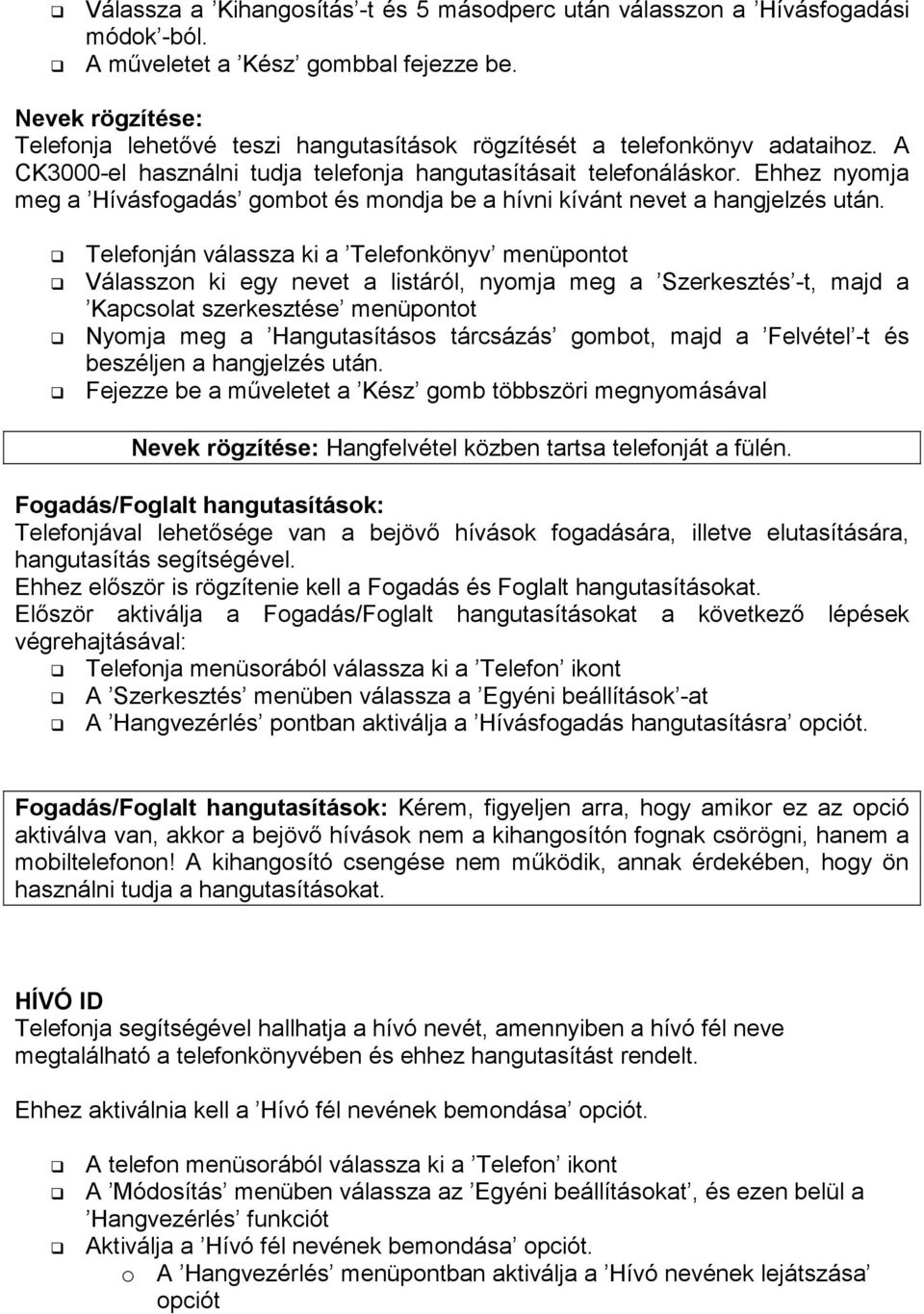 Ehhez nyomja meg a Hívásfogadás gombot és mondja be a hívni kívánt nevet a hangjelzés után.