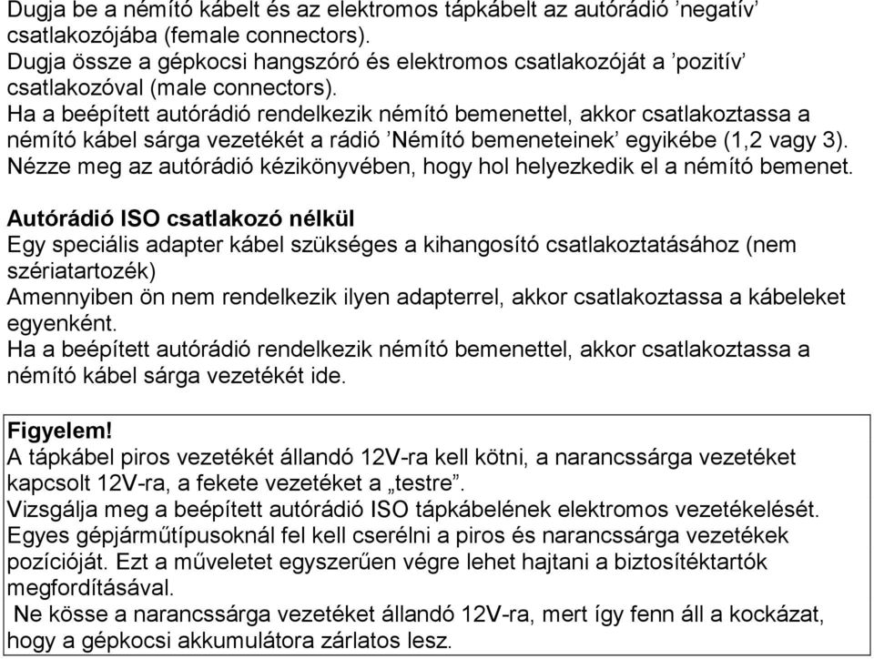 Ha a beépített autórádió rendelkezik némító bemenettel, akkor csatlakoztassa a némító kábel sárga vezetékét a rádió Némító bemeneteinek egyikébe (1,2 vagy 3).
