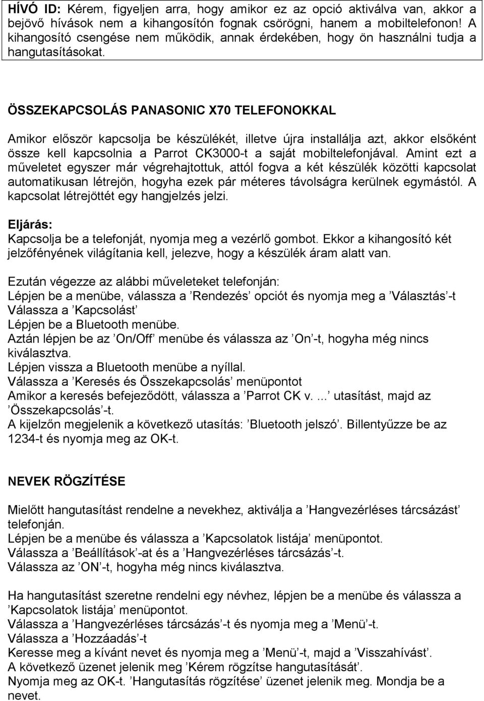 ÖSSZEKAPCSOLÁS PANASONIC X70 TELEFONOKKAL Amikor elıször kapcsolja be készülékét, illetve újra installálja azt, akkor elsıként össze kell kapcsolnia a Parrot CK3000-t a saját mobiltelefonjával.
