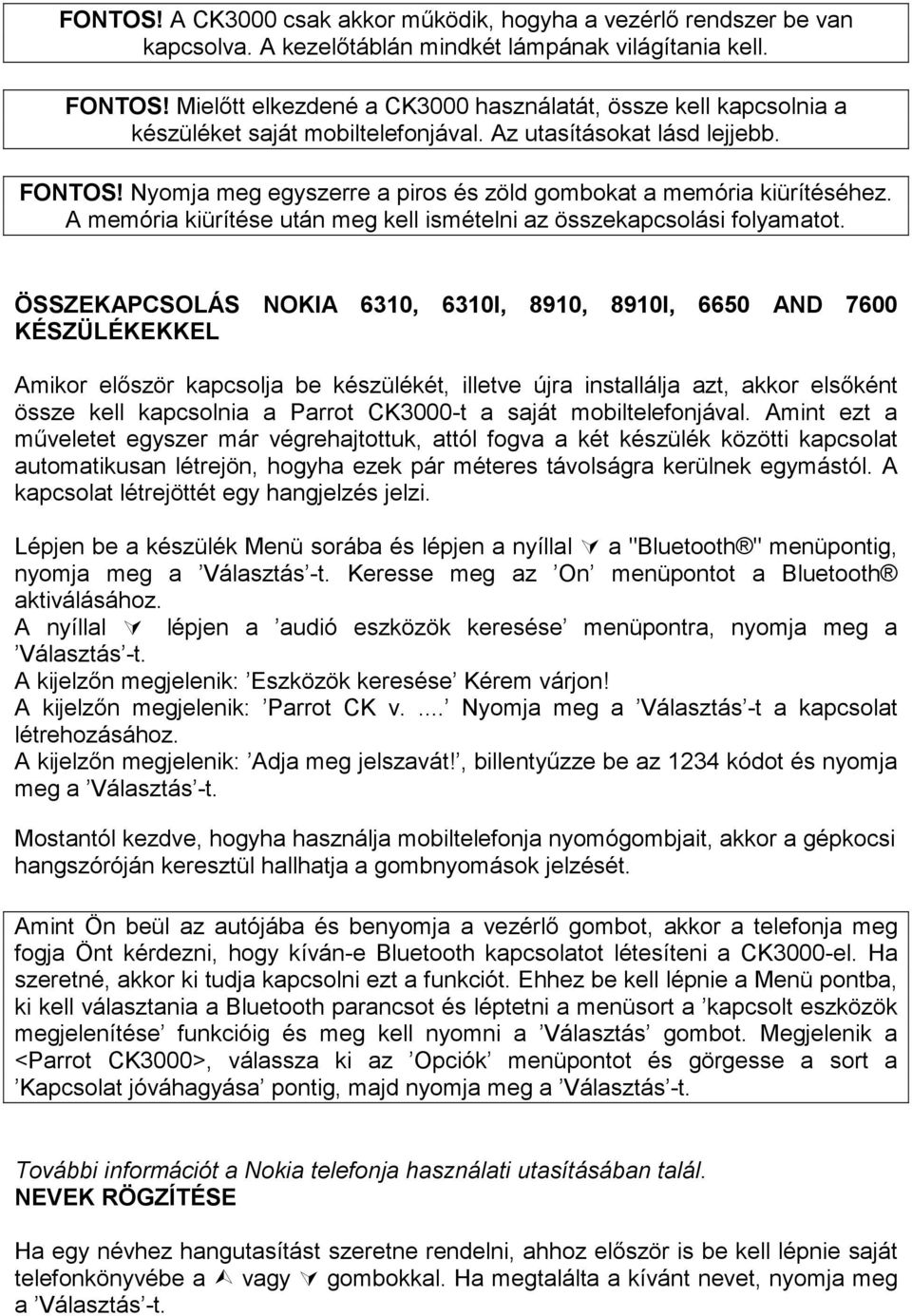 Nyomja meg egyszerre a piros és zöld gombokat a memória kiürítéséhez. A memória kiürítése után meg kell ismételni az összekapcsolási folyamatot.