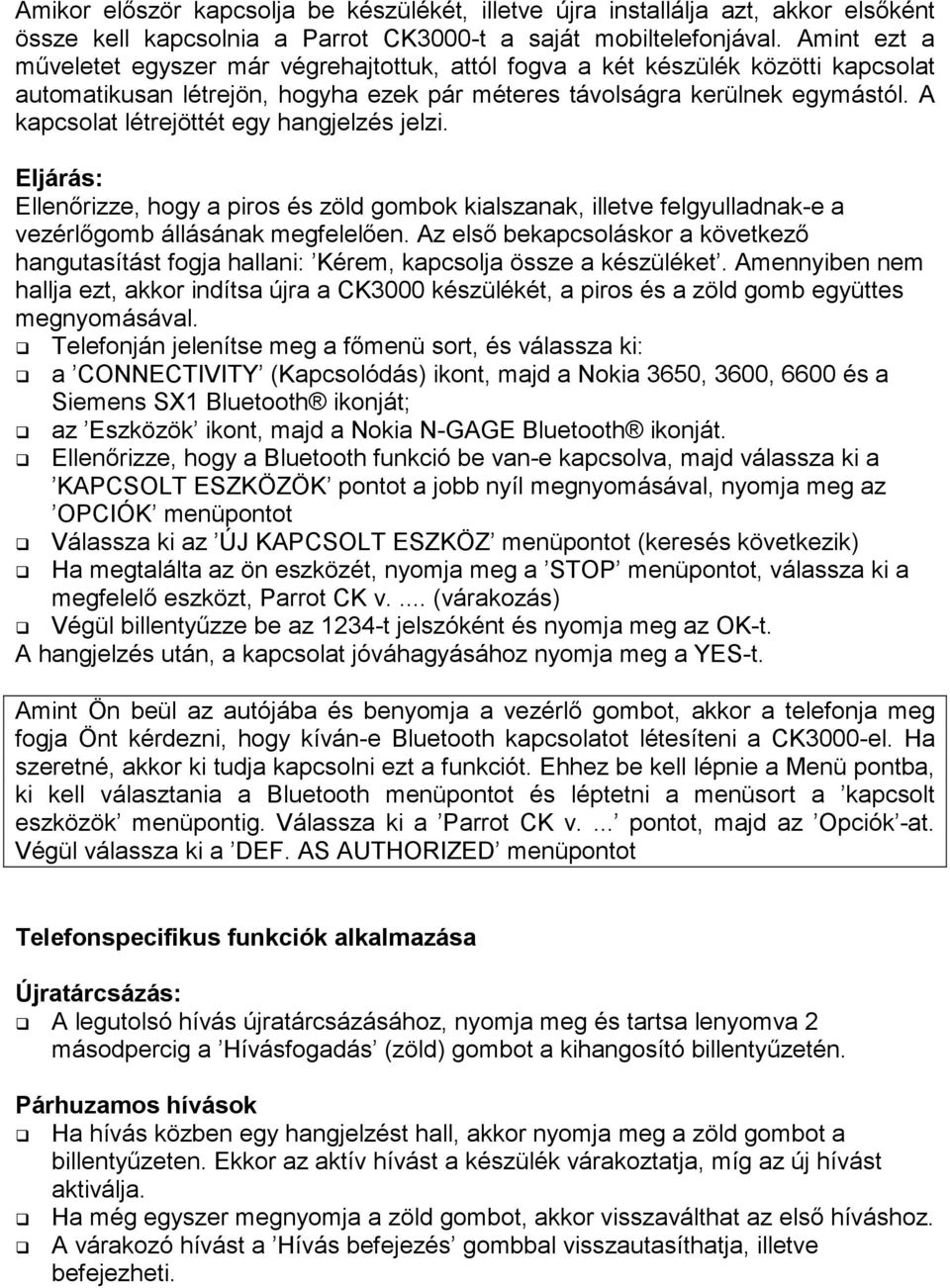A kapcsolat létrejöttét egy hangjelzés jelzi. Eljárás: Ellenırizze, hogy a piros és zöld gombok kialszanak, illetve felgyulladnak-e a vezérlıgomb állásának megfelelıen.