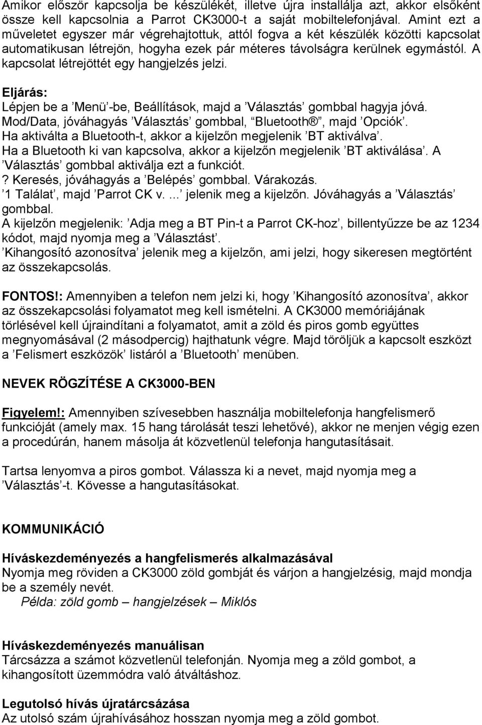 A kapcsolat létrejöttét egy hangjelzés jelzi. Eljárás: Lépjen be a Menü -be, Beállítások, majd a Választás gombbal hagyja jóvá. Mod/Data, jóváhagyás Választás gombbal, Bluetooth, majd Opciók.