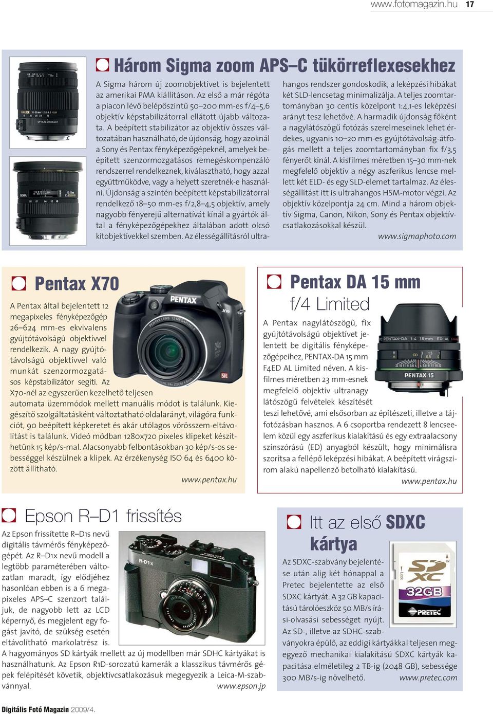 A beépített stabilizátor az objektív összes változatában használható, de újdonság, hogy azoknál a Sony és Pentax fényképezôgépeknél, amelyek beépített szenzormozgatásos remegéskompenzáló rendszerrel