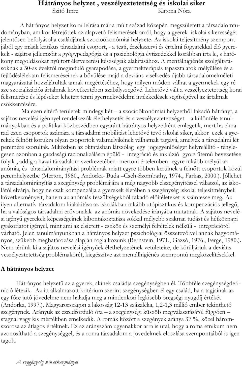 Az iskolai teljesítmény szempontjából egy másik kritikus társadalmi csoport, - a testi, érzékszervi és értelmi fogyatékkal élő gyerekek - sajátos jellemzőit a gyógypedagógia és a pszichológia