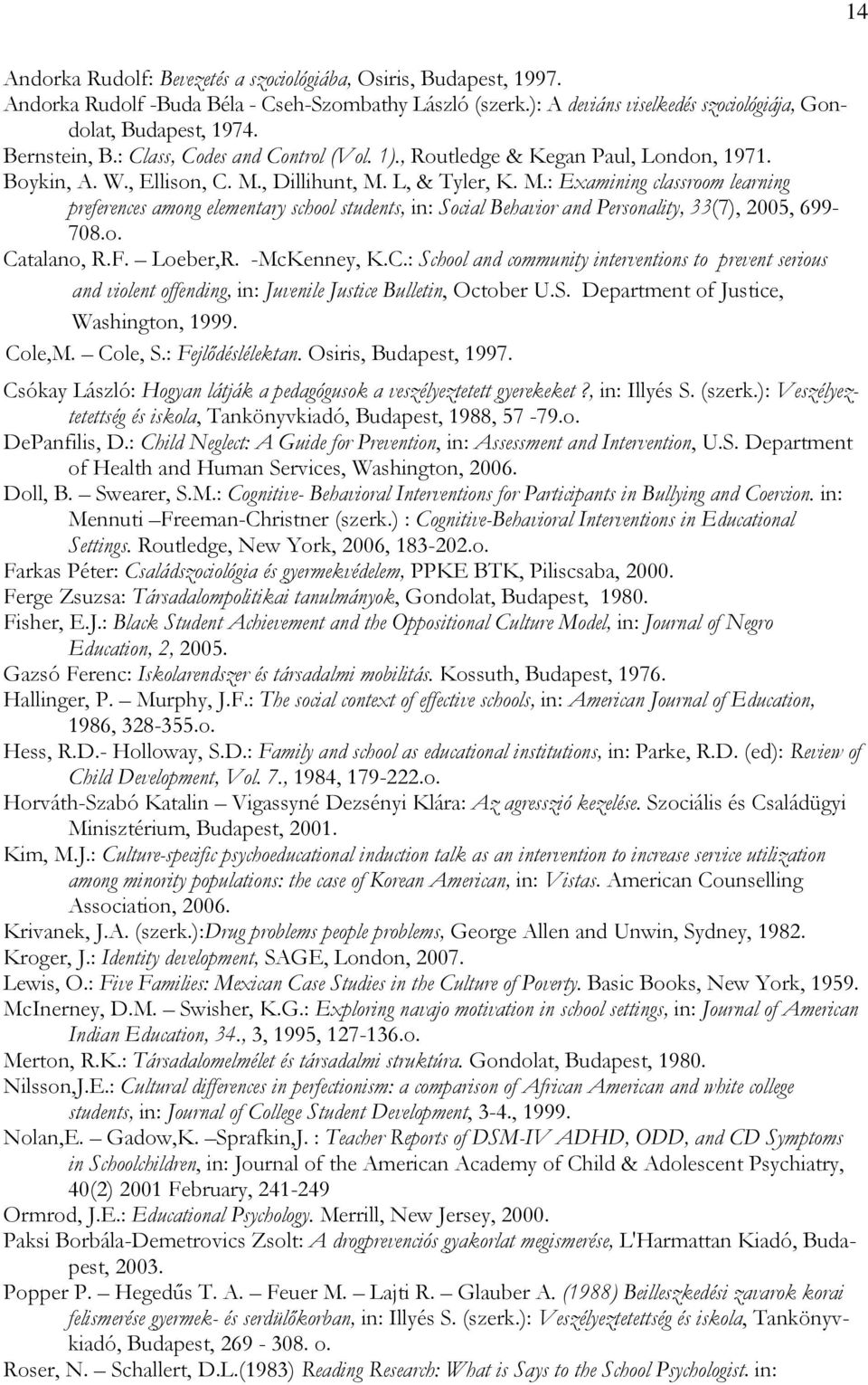 , Dillihunt, M. L, & Tyler, K. M.: Examining classroom learning preferences among elementary school students, in: Social Behavior and Personality, 33(7), 2005, 699-708.o. Catalano, R.F. Loeber,R.