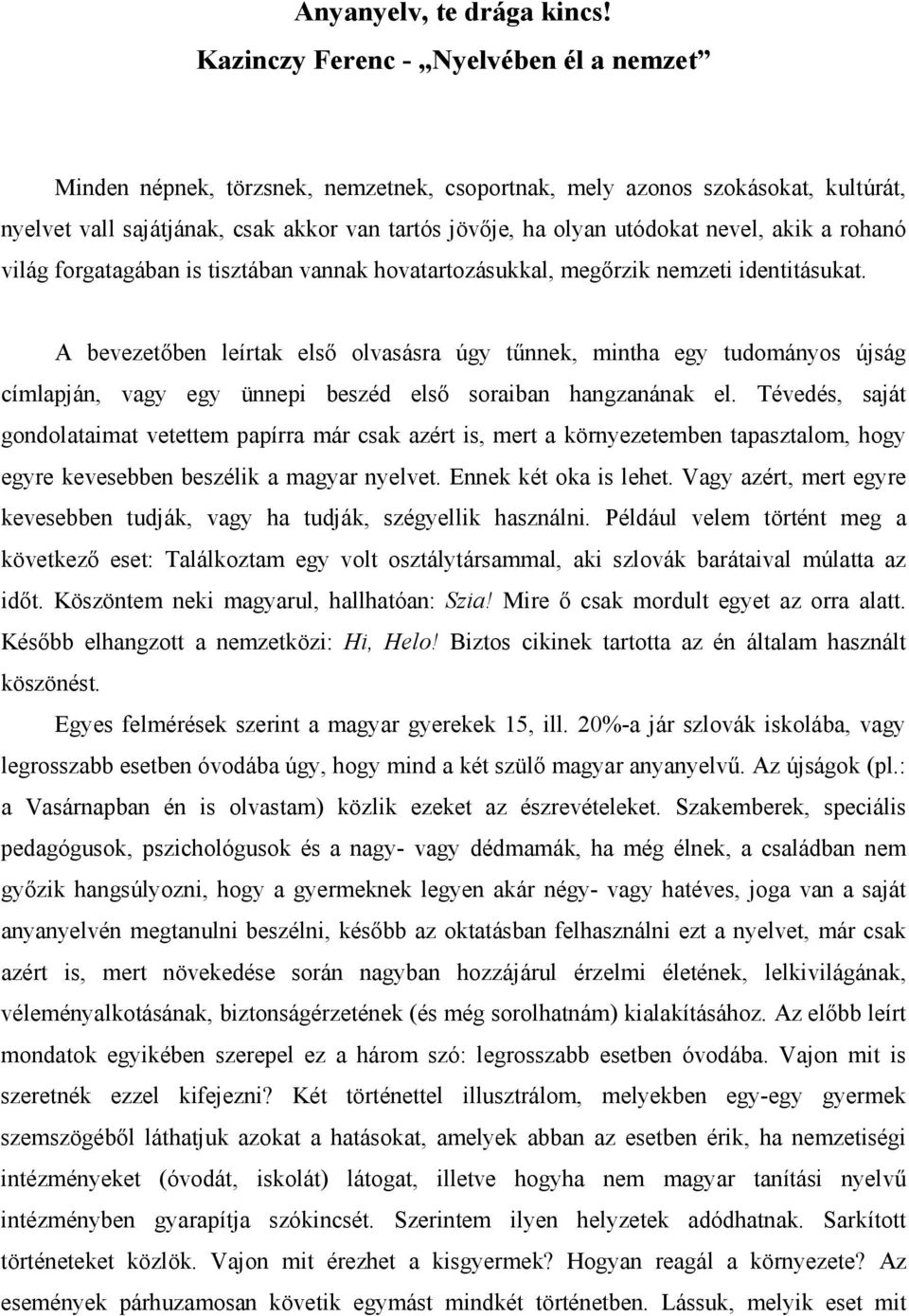 nevel, akik a rohanó világ forgatagában is tisztában vannak hovatartozásukkal, megőrzik nemzeti identitásukat.