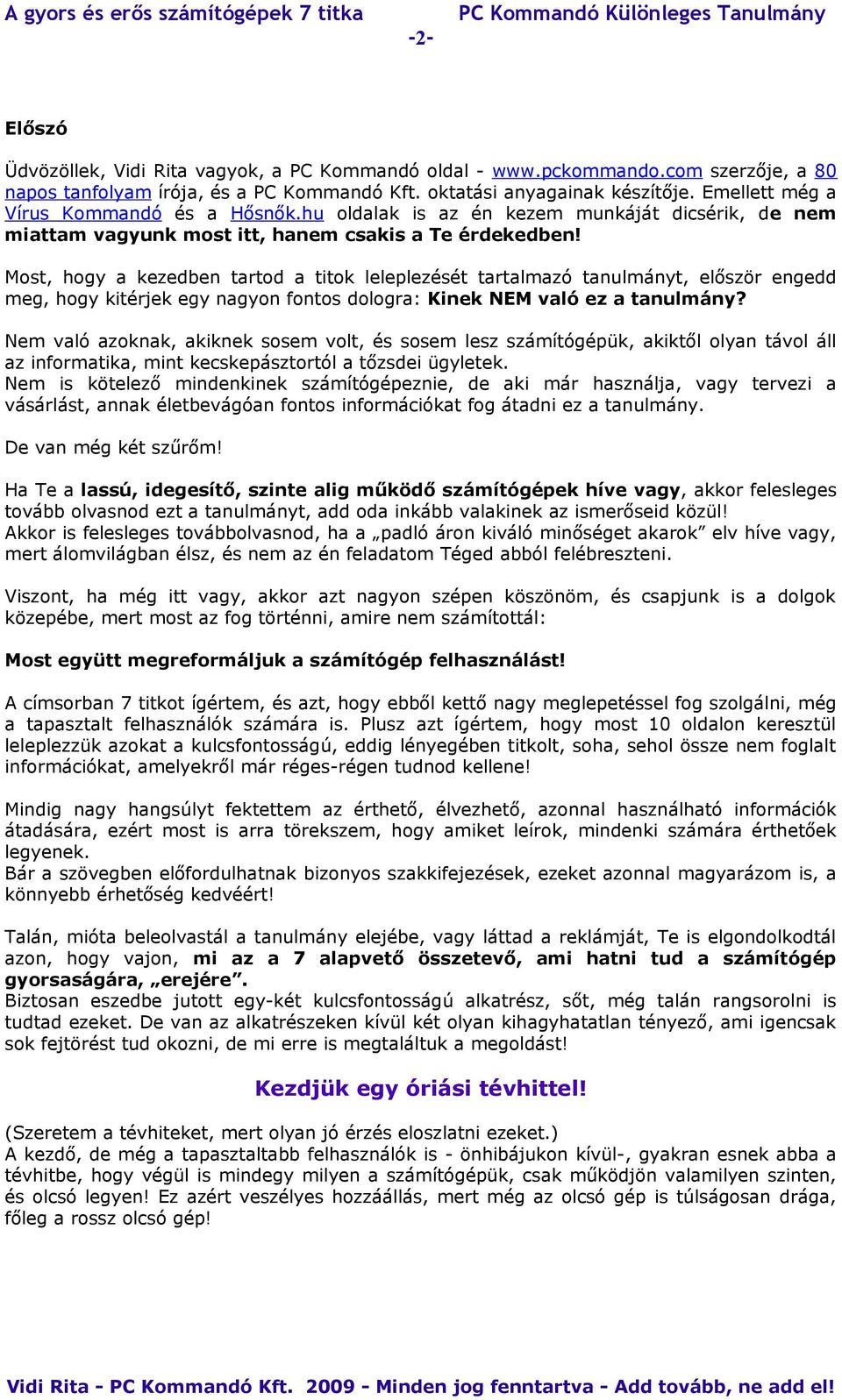 Most, hogy a kezedben tartod a titok leleplezését tartalmazó tanulmányt, először engedd meg, hogy kitérjek egy nagyon fontos dologra: Kinek NEM való ez a tanulmány?