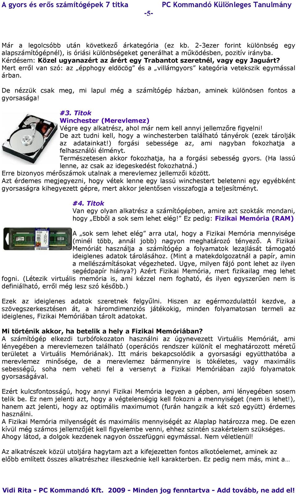 De nézzük csak meg, mi lapul még a számítógép házban, aminek különösen fontos a gyorsasága! #3. Titok Winchester (Merevlemez) Végre egy alkatrész, ahol már nem kell annyi jellemzőre figyelni!