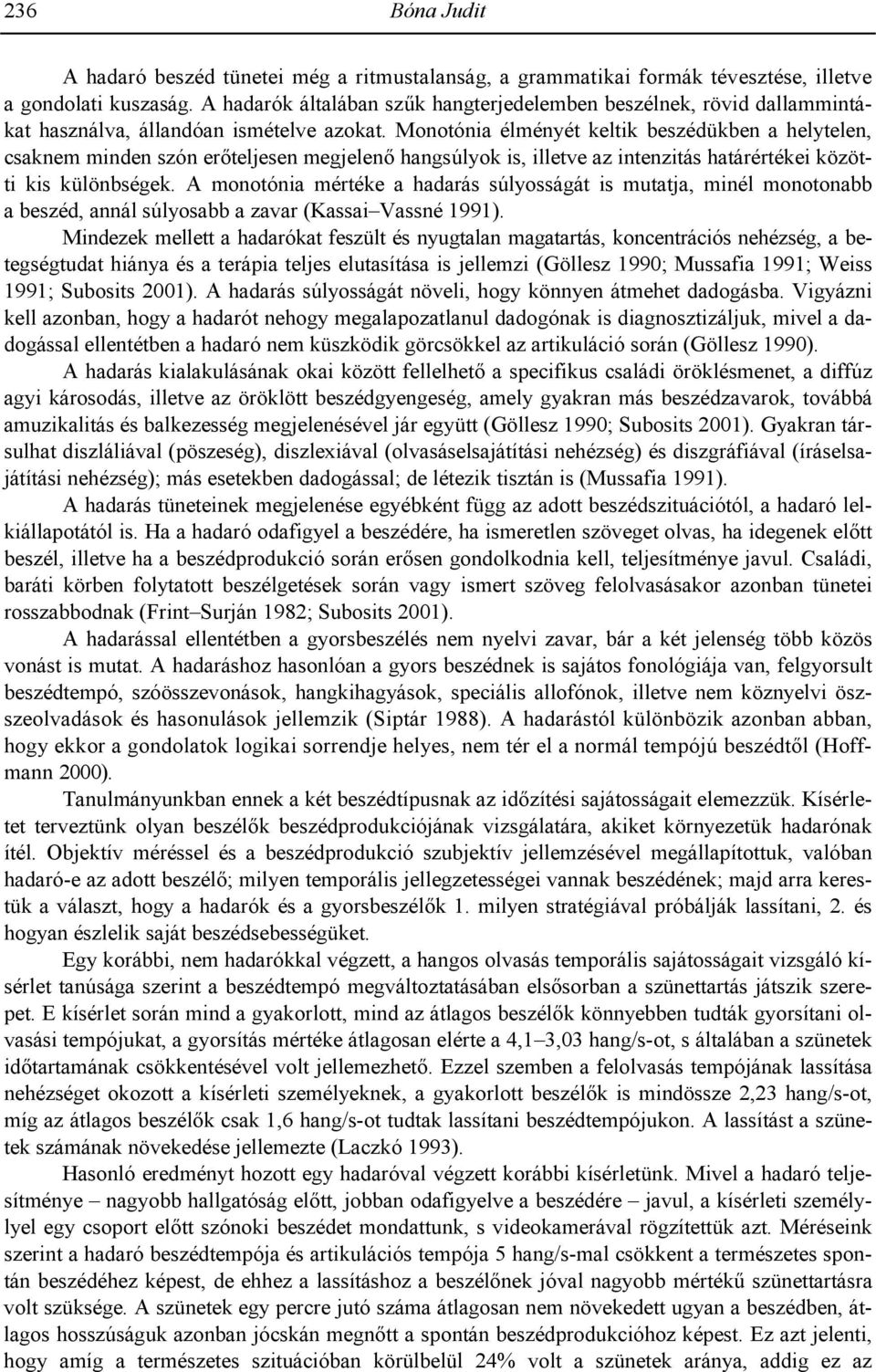 Monotónia élményét keltik beszédükben a helytelen, csaknem minden szón er*teljesen megjelen* hangsúlyok is, illetve az intenzitás határértékei közötti kis különbségek.