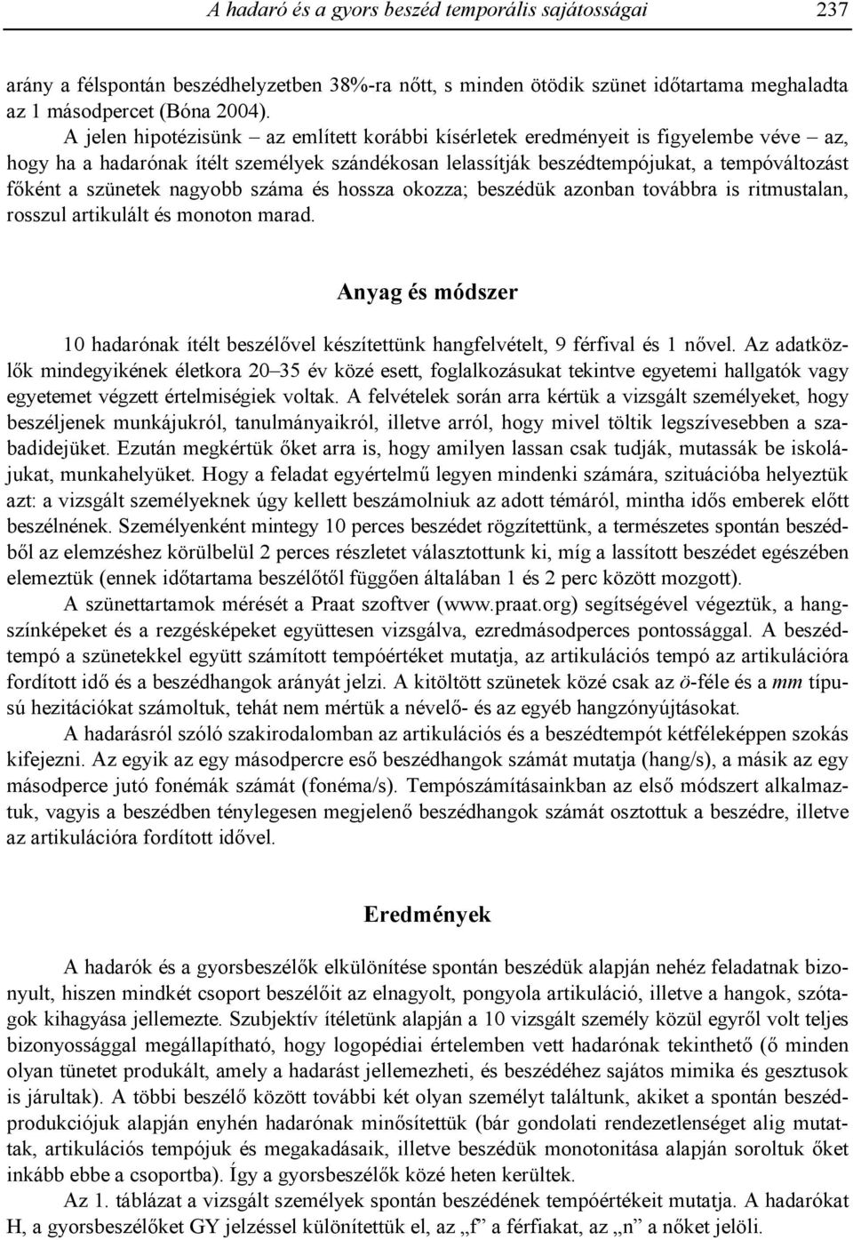 nagyobb száma és hossza okozza; beszédük azonban továbbra is ritmustalan, rosszul artikulált és monoton marad.