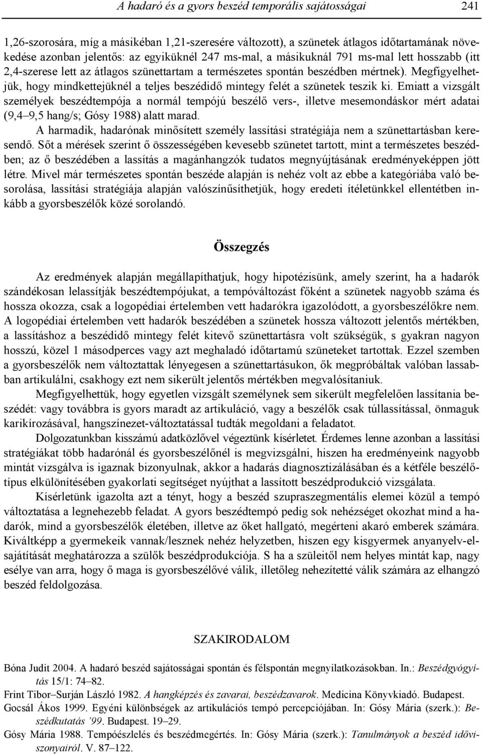 Megfigyelhetjük, hogy mindkettejüknél a teljes beszédid* mintegy felét a szünetek teszik ki.